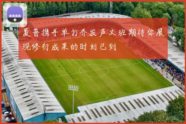 夏普携手单打乔发声文班期待你展现修行成果的时刻已到
